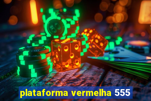 plataforma vermelha 555